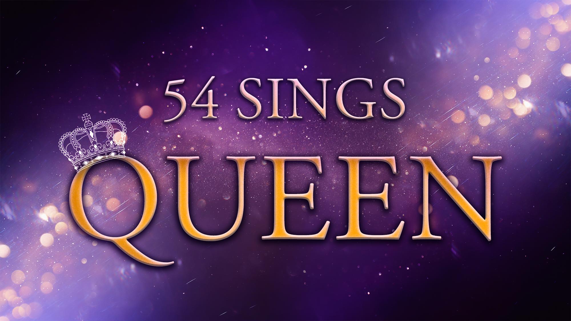 Text says “54 Sings QUEEN” in gold and purple letters on a starry purple background. A silver crown decorates the “Q” in “QUEEN,” hinting at a majestic Queen tribute band performance. Light flares and sparkles are scattered across the right side, creating a glamorous, regal effect reminiscent of an unforgettable Queen cover band show.