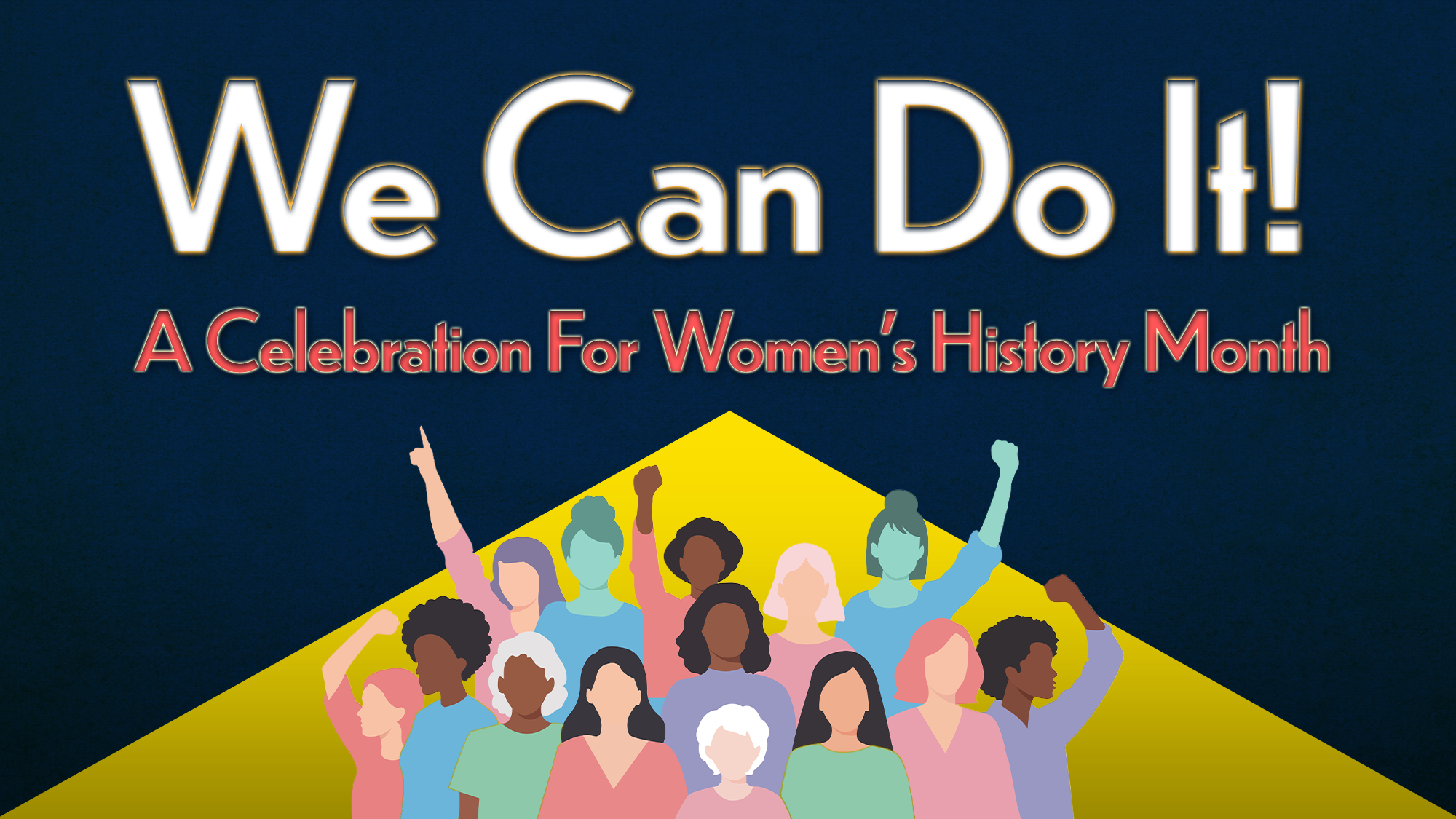 Illustration of diverse women raising fists under the empowering text: “We Can Do It! A Celebration For Women’s History Month.” The navy blue background, highlighted by a yellow triangle behind the group, symbolizes both unity and empowerment in honor of Women’s History Month.