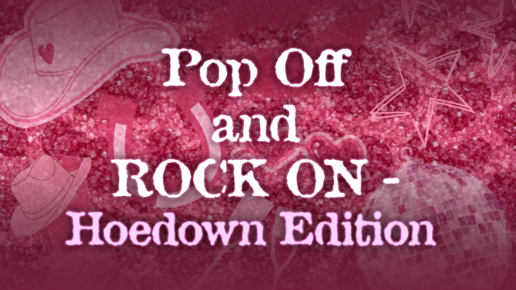 v3_site image27_Pop Off & Rock On Hoedown Text reads, “Pop Off and Rock On - Hoedown Edition,” over a pink glittery background adorned with playful outlines of cowboy hats, a horseshoe, a star, and a disco ball. The font is white and whimsical, with “Hoedown Edition” highlighted in light pink at the bottom for an extra pop-off flair.