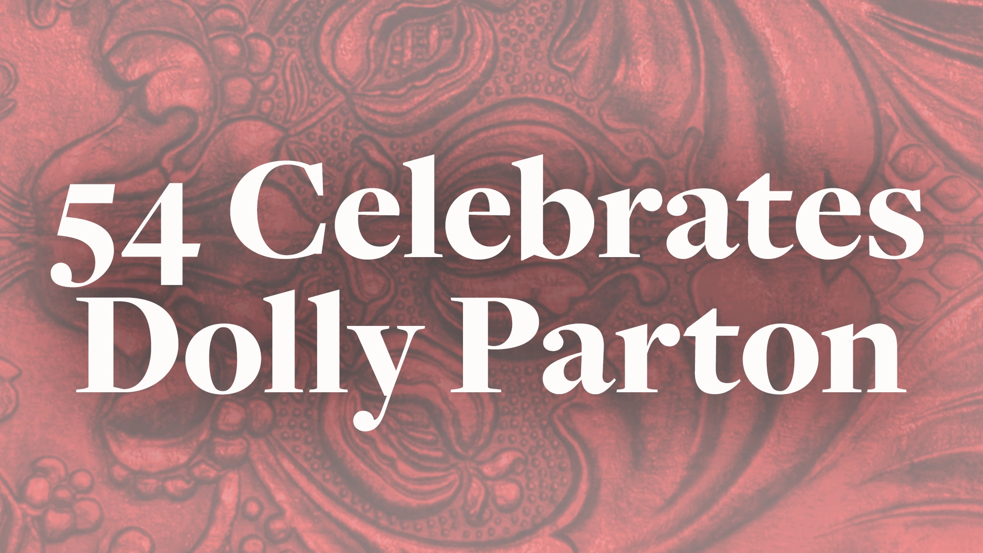 White text reads “54 Celebrates Dolly Parton” over a pinkish-red background with intricate embossed patterns resembling leather tooling. The bold, serif font paired with the textured backdrop evokes a sense of vintage celebration, infusing the design with a Western charm worthy of Dolly Parton herself.