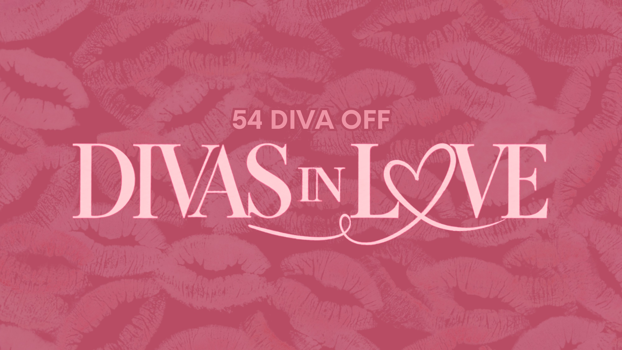 54 - 1 Pink background covered in lipstick kiss marks. Large text in the center reads “DIVAS IN LOVE,” with “LOVE” stylized and a heart shape in the “O.” Above, smaller text says “54 DIVA OFF,” highlighting the glamorous excitement of Divas in Love. All text appears in various shades of pink and white, creating a bold, romantic vibe.