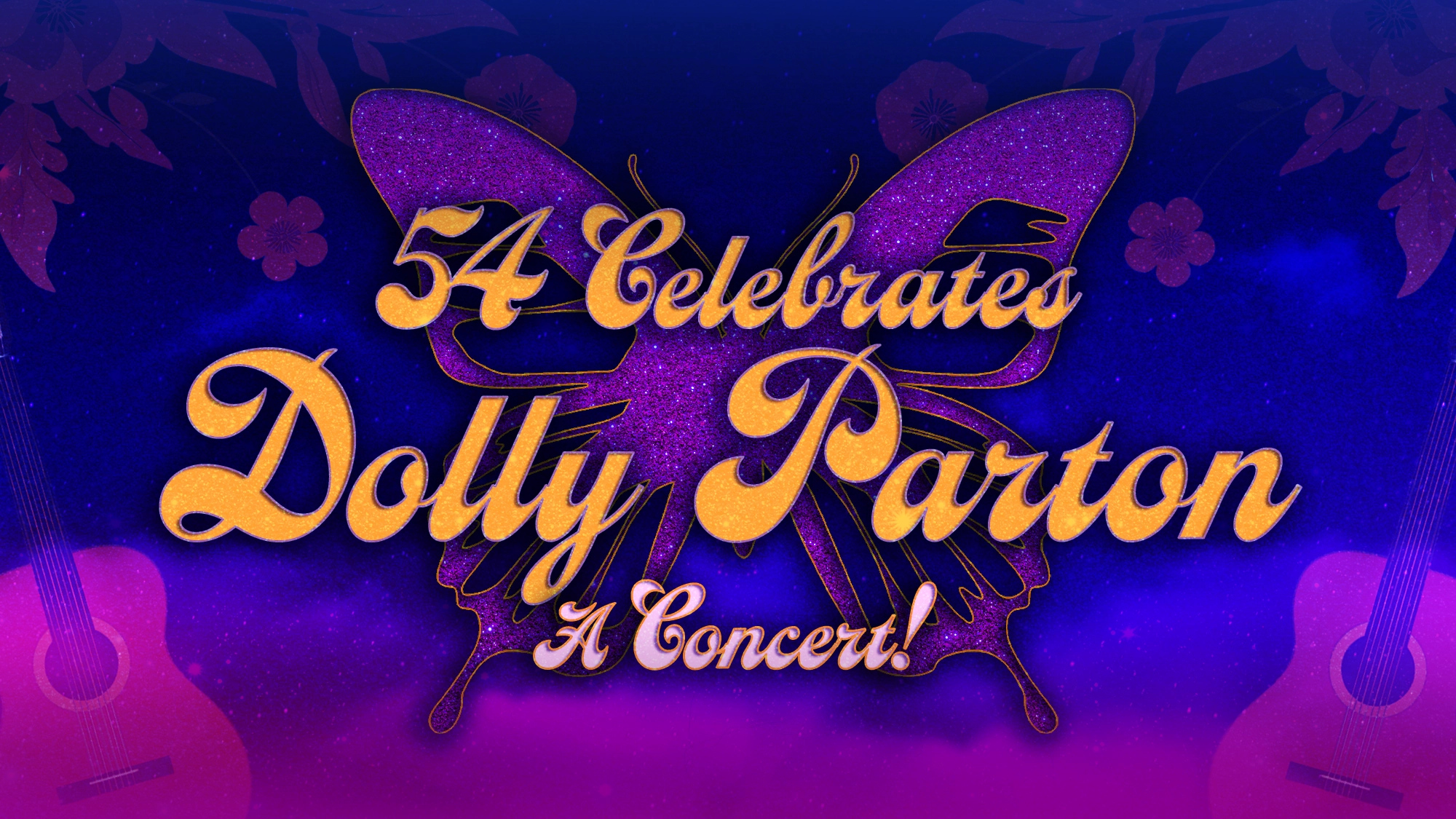 Text reads, “54 Celebrates Dolly Parton: A Concert!” in glittery gold script on a purple butterfly shape, with blue and purple background. Pink floral and guitar silhouettes appear in each corner. The design is bright and festive, perfectly capturing the spirit of a Dolly Parton celebration with its country music theme.