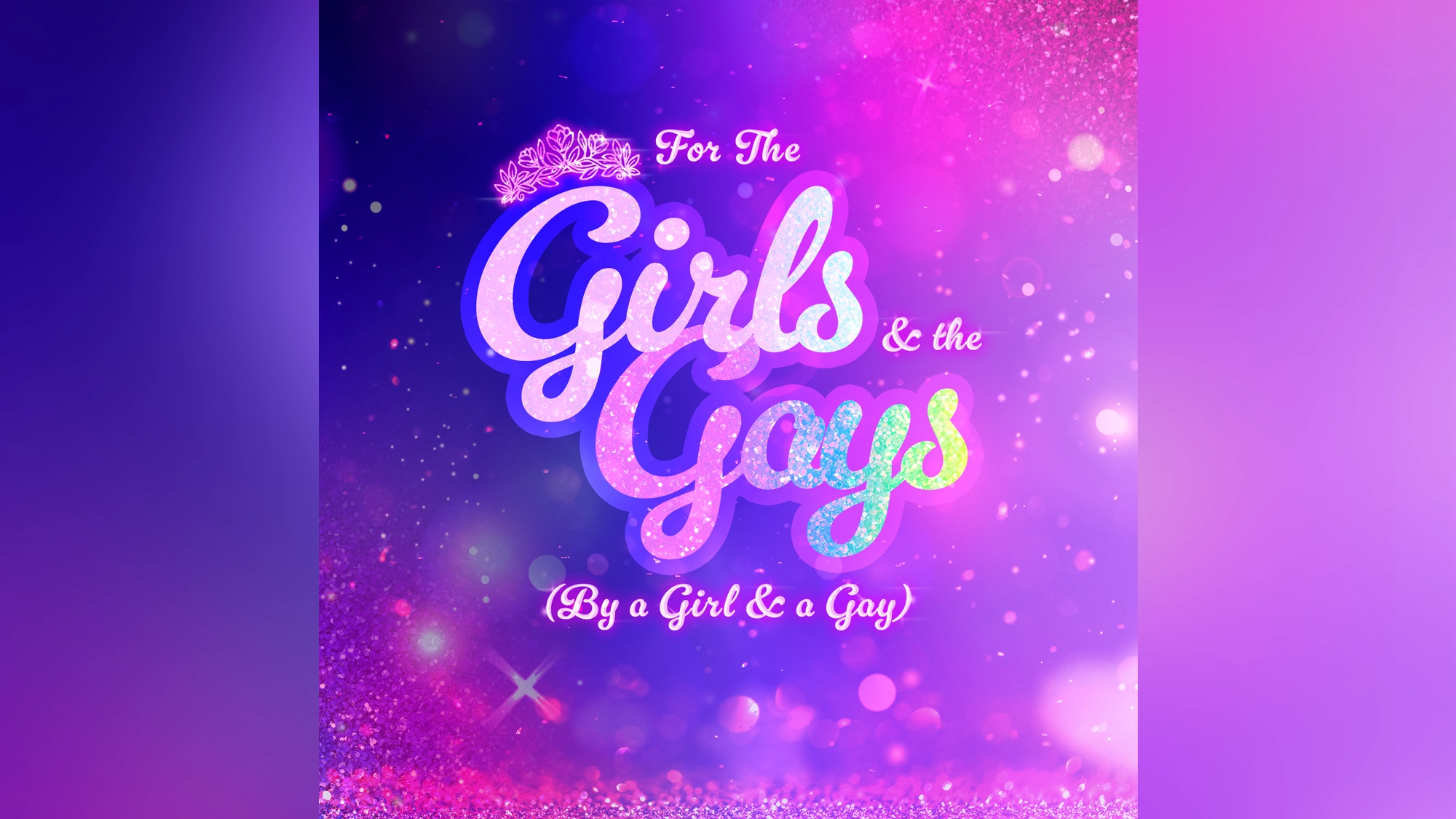 The text “For The Girls & the Gays (By a Girl & a Gay)” is centered against a vibrant, glittery purple and pink background. A small tiara sits above “Girls,” and the iridescent aesthetic celebrates queer culture with a sparkling design.