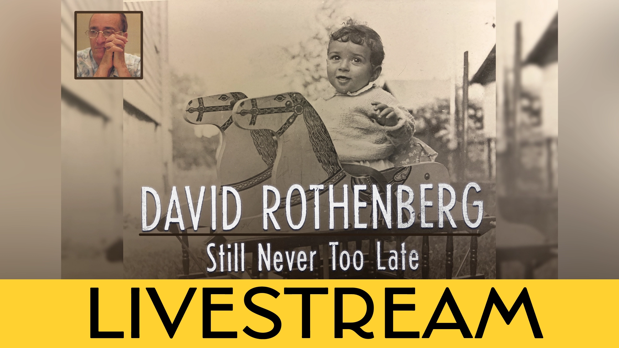 A sepia photo of a child on a wooden rocking horse with “DAVID ROTHENBERG Still Never Too Late” written across it. A small inset of David Rothenberg as an older man, hands to face, appears in the corner. The bottom third features a bold yellow banner reading “LIVESTREAM.”.