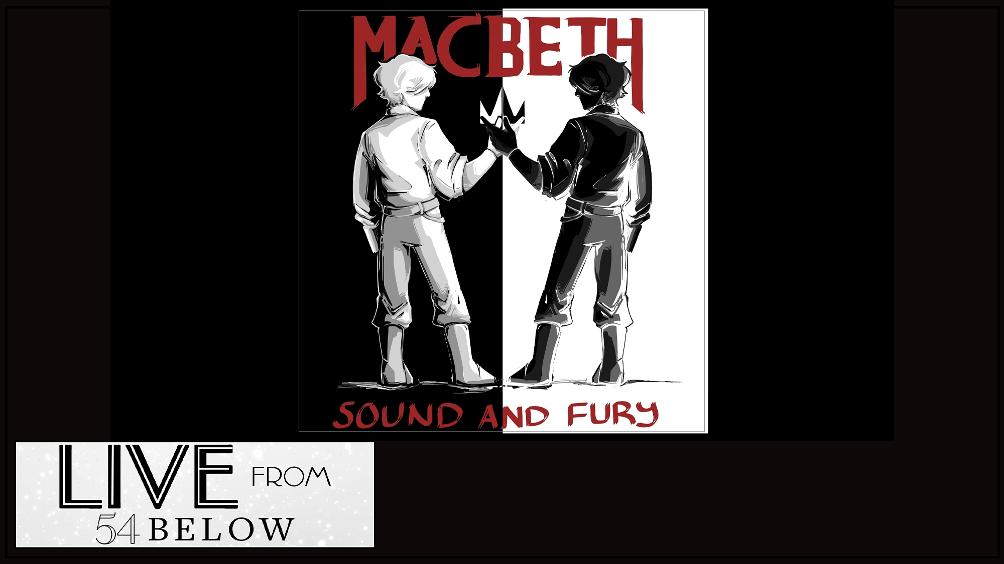 Black and white drawing of two people standing back to back, holding a crown together. “MACBETH” in red at top, “SOUND AND FURY” at bottom. Poster is split with a light figure on left, dark on right. Catch this striking new musical livestream LIVE from 54 BELOW—an unforgettable take on the classic Macbeth tale.