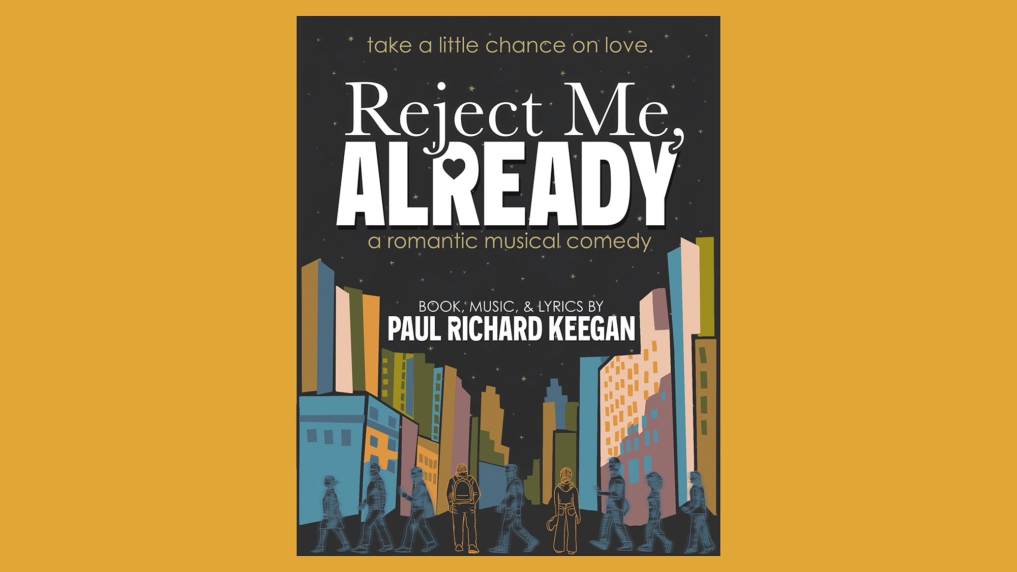 Musical poster for Reject Me Already with “Reject Me, ALREADY” in bold white text above a cartoon cityscape at night, evoking the excitement of a concert under the stars. Subtitle reads “a romantic musical comedy.” Credits: “Book, Music, & Lyrics by Paul Richard Keegan.” Top line: “take a little chance on love.”.