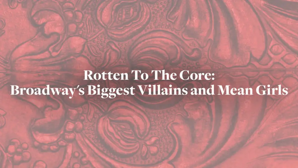Rotten To The Core: Broadway's Biggest Villains and Mean Girls