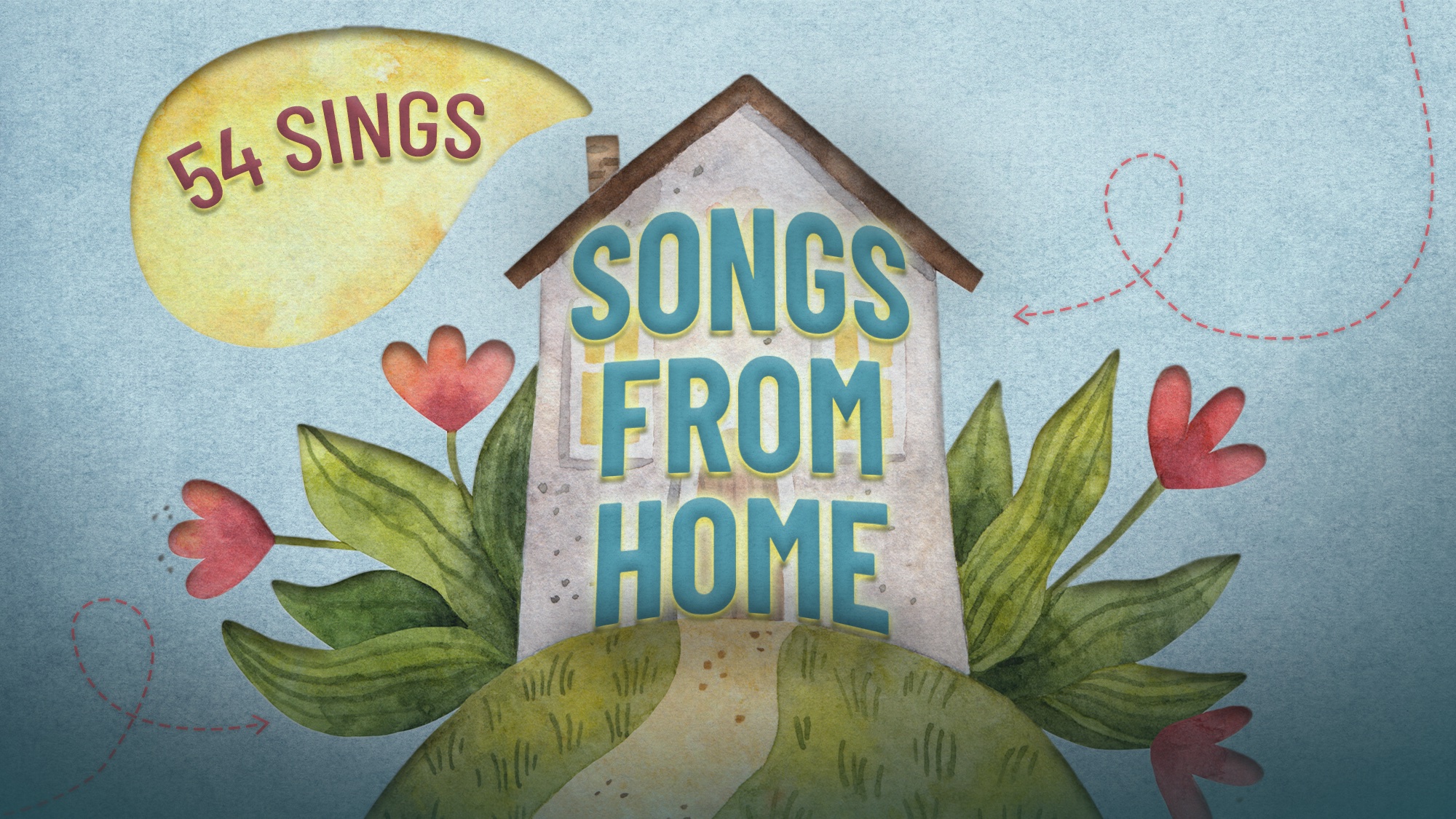 Watercolor art of a house with text “SONGS FROM HOME” on it, surrounded by leaves and pink flowers. A yellow speech bubble displays “54 SINGS,” highlighting the musical theme. Blue background with dotted red lines and a green hill below the house creates a charming setting for this Songs From Home inspired scene.