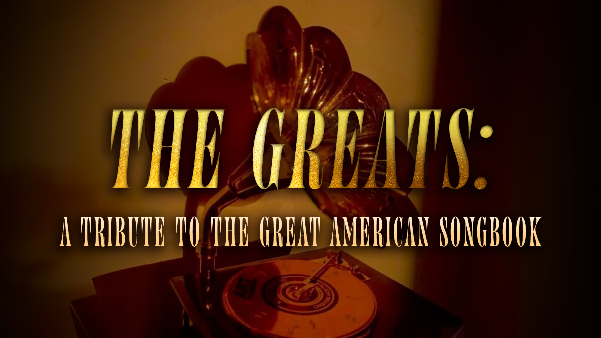 The Greats - Site Image A golden gramophone sits on a record player with dramatic lighting, paying tribute to musical legends. Bold, gold text reads: “THE GREATS: A TRIBUTE TO THE GREAT AMERICAN SONGBOOK.” The overall color scheme is warm brown and gold.