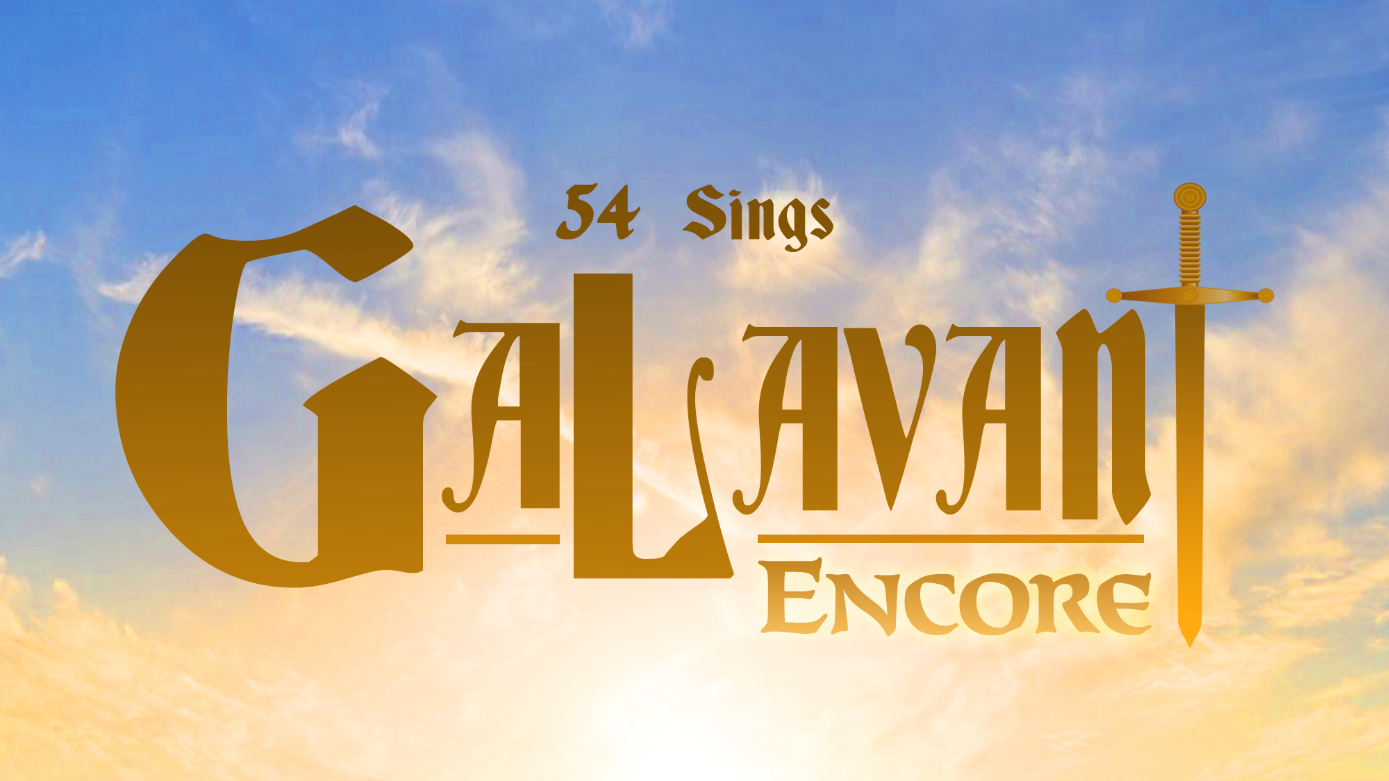 v1_site image_Galavant Gold text reads “54 Sings GALAVANT Encore” against a blue sky with golden clouds. The “T” in GALAVANT is shaped like a sword, with a hilt and blade extending down below the text. The design evokes a medieval or fantasy theme, perfectly capturing the adventurous spirit of Galavant and the excitement of an Encore performance by 54 Sings.