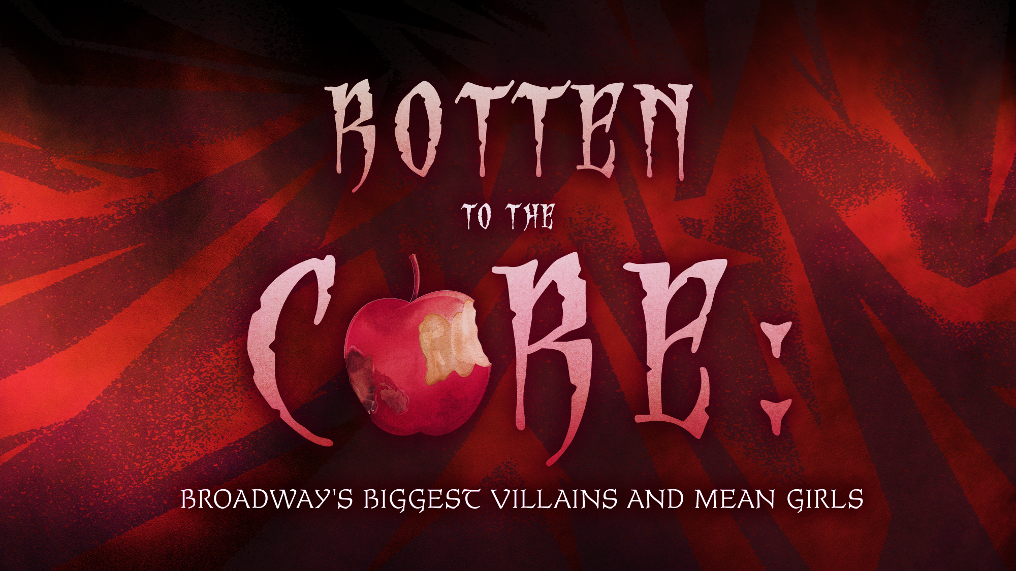 The text “ROTTEN TO THE CORE:” is centered on a dark red, abstract background, with a bitten apple replacing the letter “O” in “CORE.” Below this title, smaller white text reads, “BROADWAY’S BIGGEST VILLAINS AND MEAN GIRLS.”