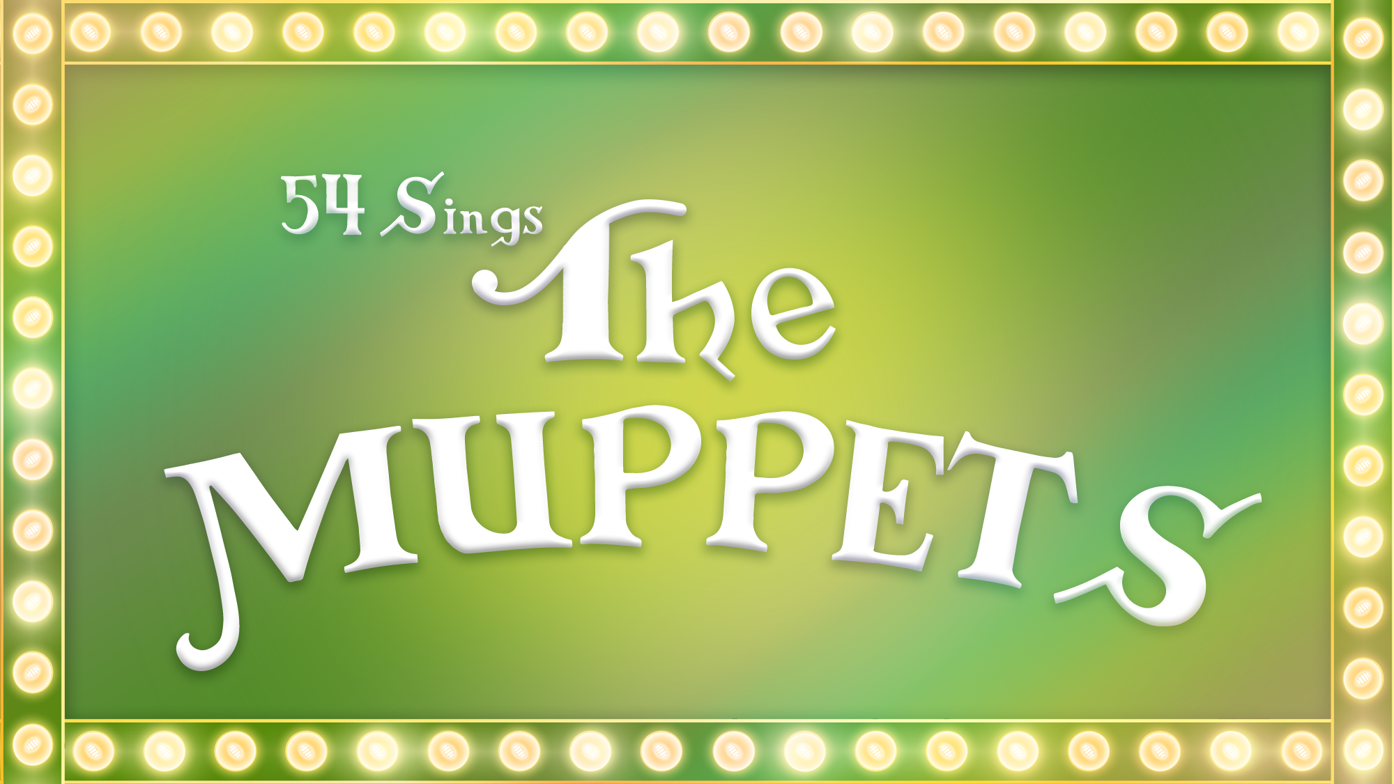 A green and yellow gradient background with a marquee border of round lights surrounds the white text: “54 Sings The Muppets” in whimsical fonts, for a playful Benefit supporting the Trevor Project. The word “MUPPETS” is large and lively.