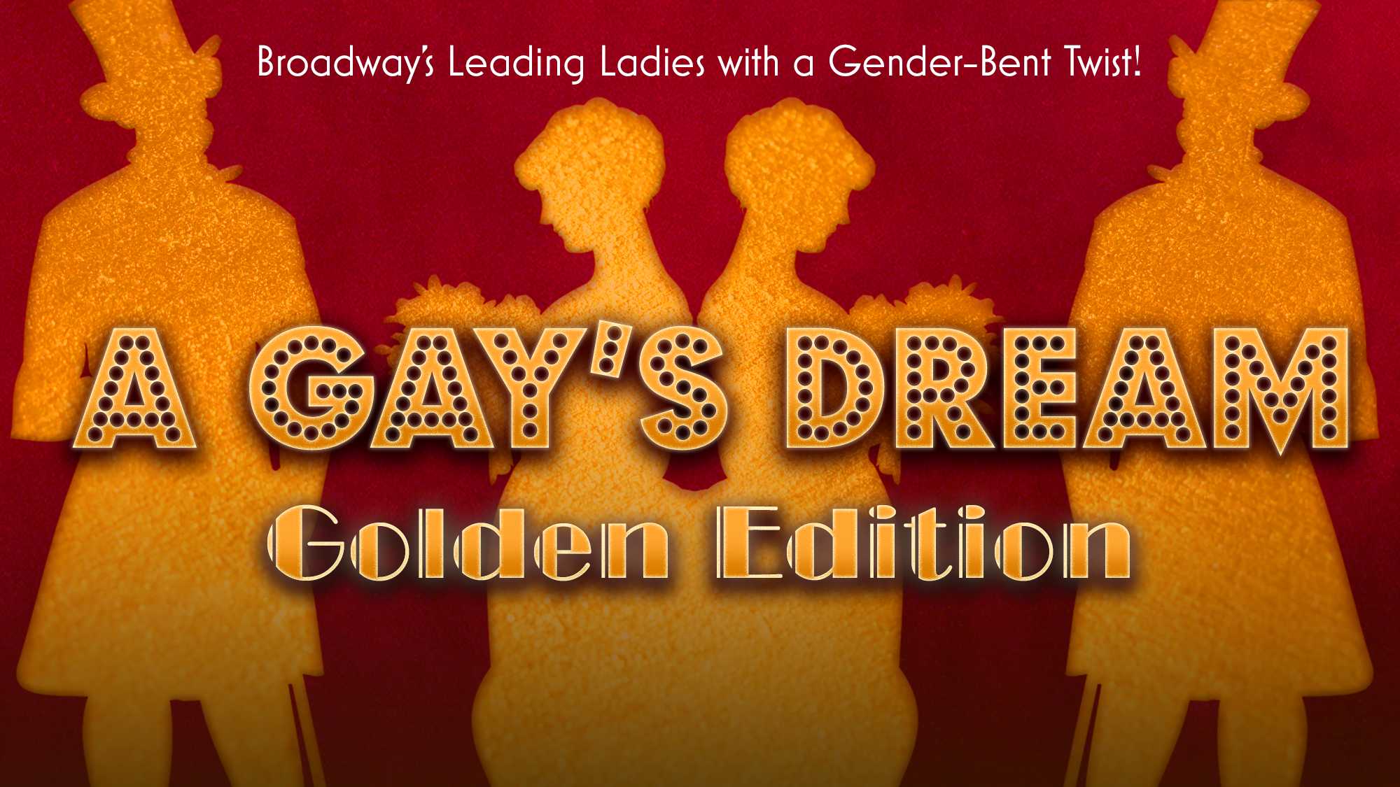 Four golden silhouettes, two male and two female, stand against a vibrant red background. Text reads: “Broadway’s Leading Ladies with a Gender-Bent Twist! A Gay’s Dream Golden Edition” in large bold letters. The composition is glitzy and theatrical, perfectly capturing the dazzling spirit of Broadway and celebrating iconic Leading Ladies reimagined through a gender-bent lens.