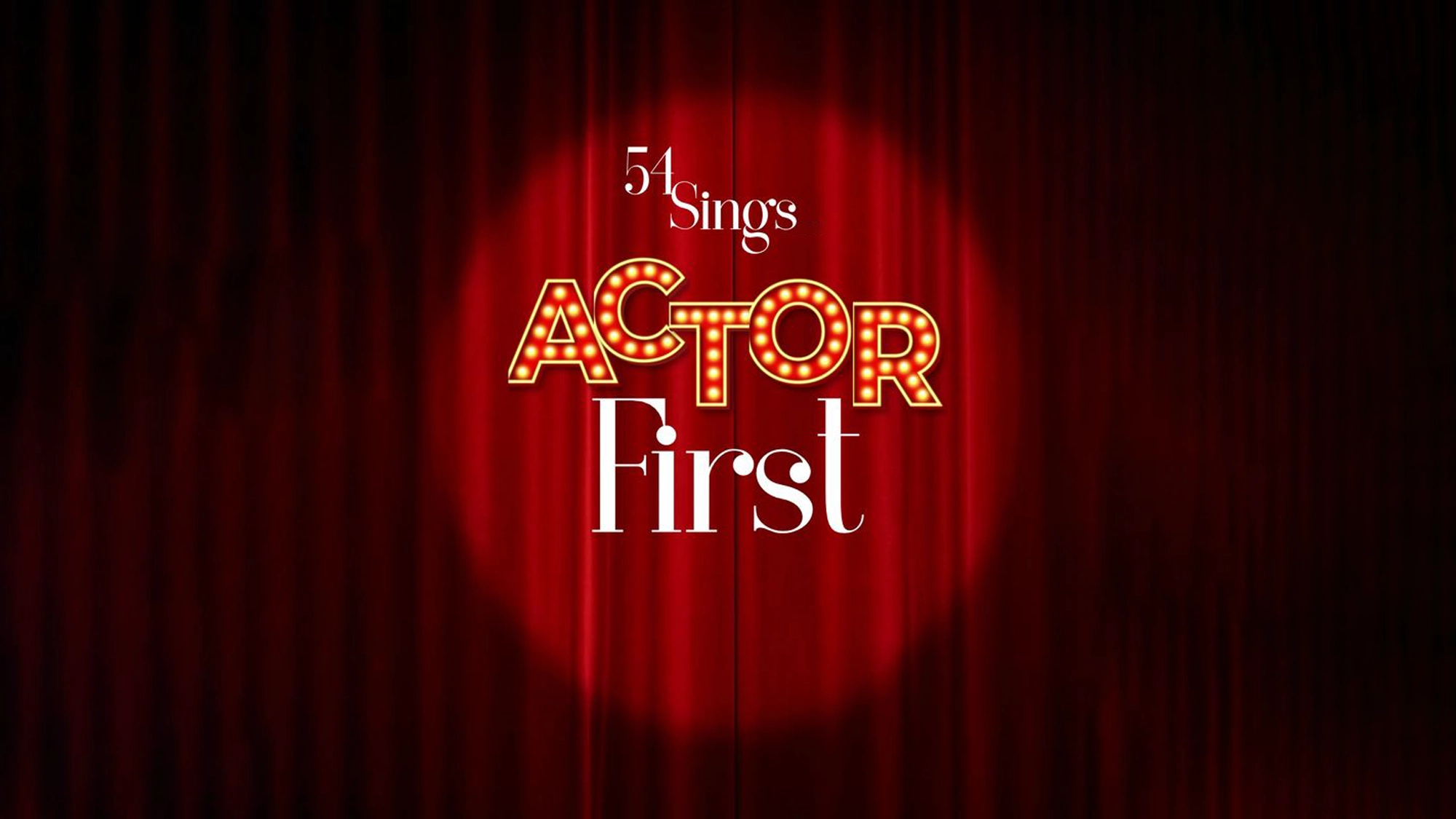 The text “54 Sings ACTOR First” is centered on a red cabaret stage curtain, with the word “ACTOR” accented by marquee-style light bulbs.