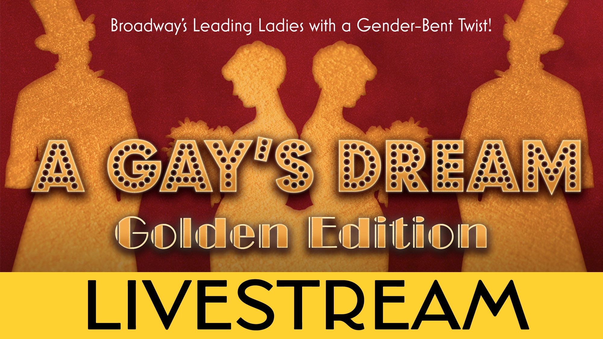 A theatrical poster features four silhouettes against a textured red background with the title “A GAY’S DREAM Golden Edition” in marquee lettering. Above, the text reads “Broadway’s Leading Ladies with a Gender-Bent Twist!” and a yellow “LIVESTREAM” banner appears at the bottom.