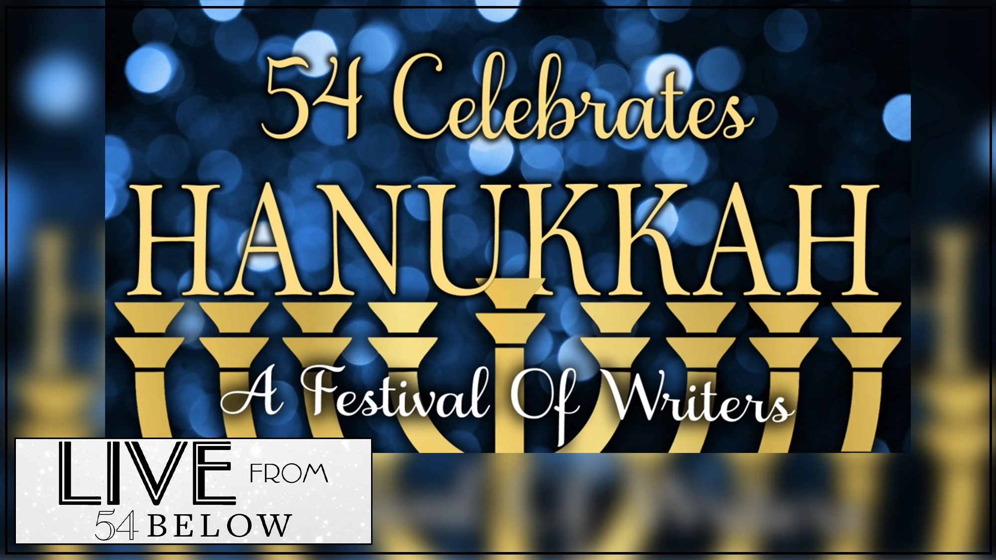 A golden menorah is centered below the title “54 Celebrates HANUKKAH: A Festival Of Writers.” Dark blue bokeh lights fill the background, and a white rectangular box in the bottom left reads “LIVE FROM 54 BELOW,” indicating this Hanukkah livestream.