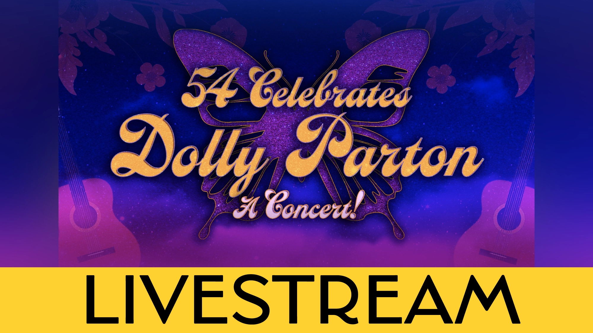 Purple butterfly and glittery gold text read “54 Celebrates Dolly Parton: A Concert!” against a starry background with red guitars and floral accents. Don’t miss this special Dolly Parton LIVESTREAM, highlighted by a bold yellow banner at the bottom.