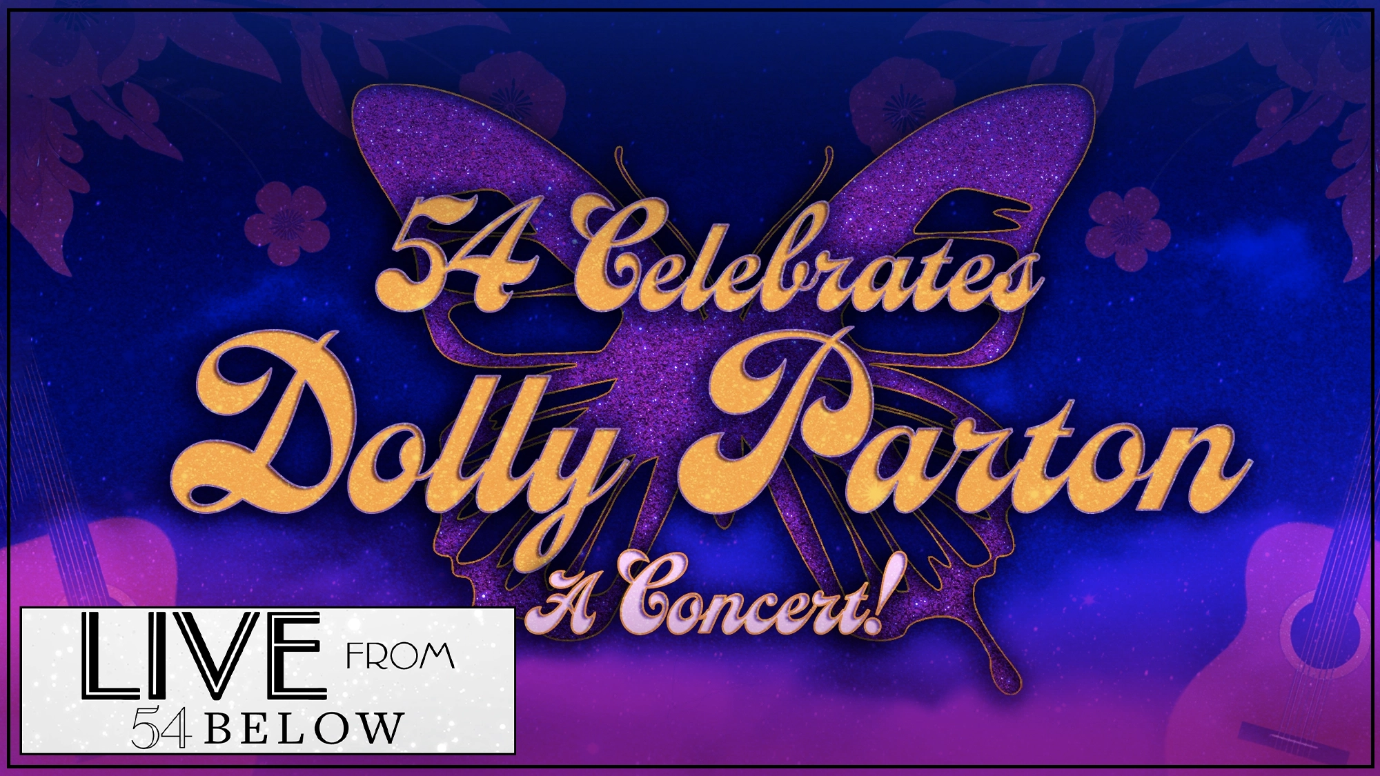 Purple butterfly background with “54 Celebrates Dolly Parton: A Concert!” in glittery gold script. Pink and purple floral and guitar graphics appear. Bottom left features a white box with black text: “LIVE FROM 54 BELOW.” LIVESTREAM available.
