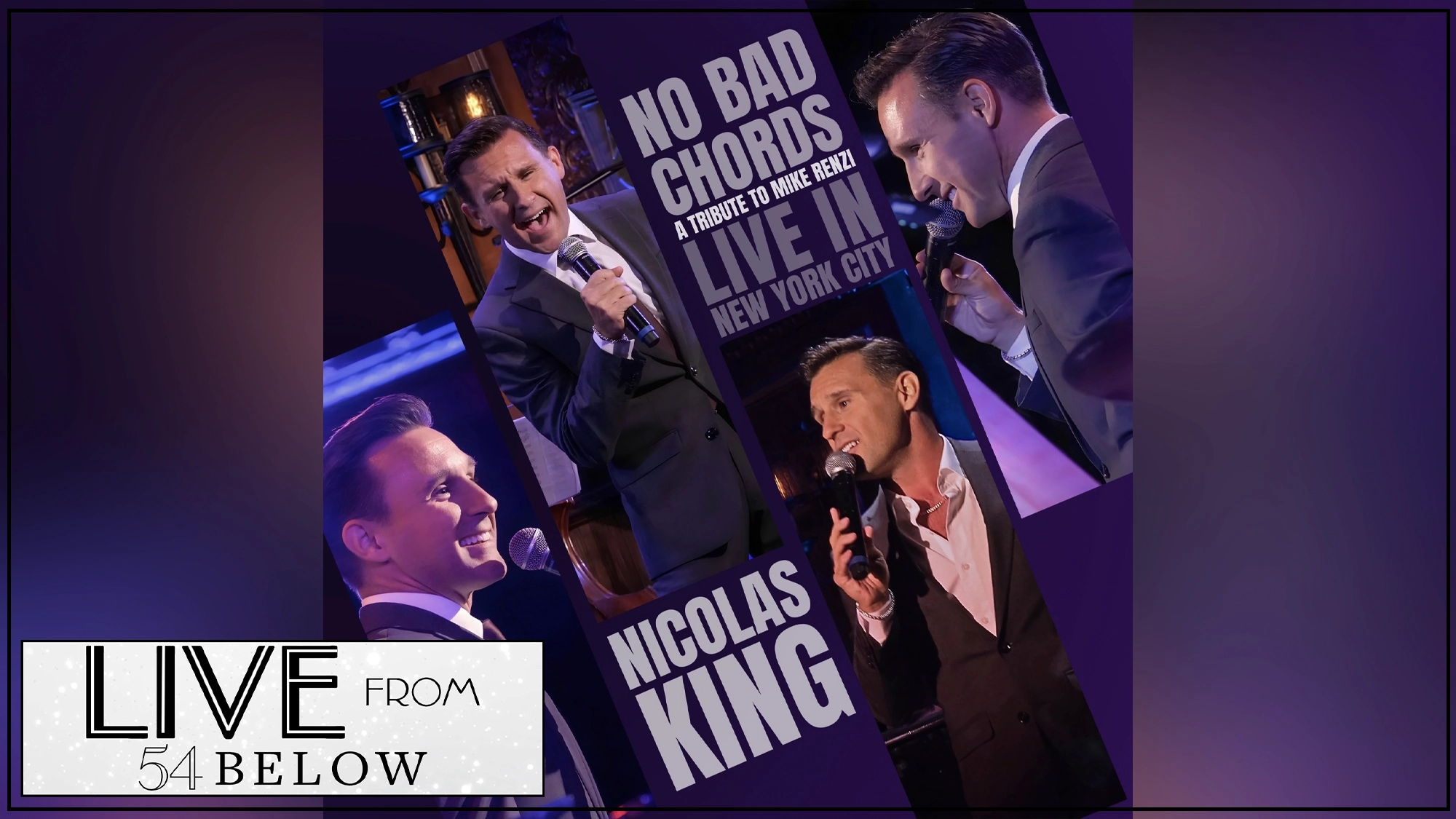 Collage of four photos of singer Nicolas King performing into a microphone. Text reads “No Bad Chords, A Tribute to Mike Renzi, Live in New York City,” “Nicolas King,” and “Live from 54 Below.”.