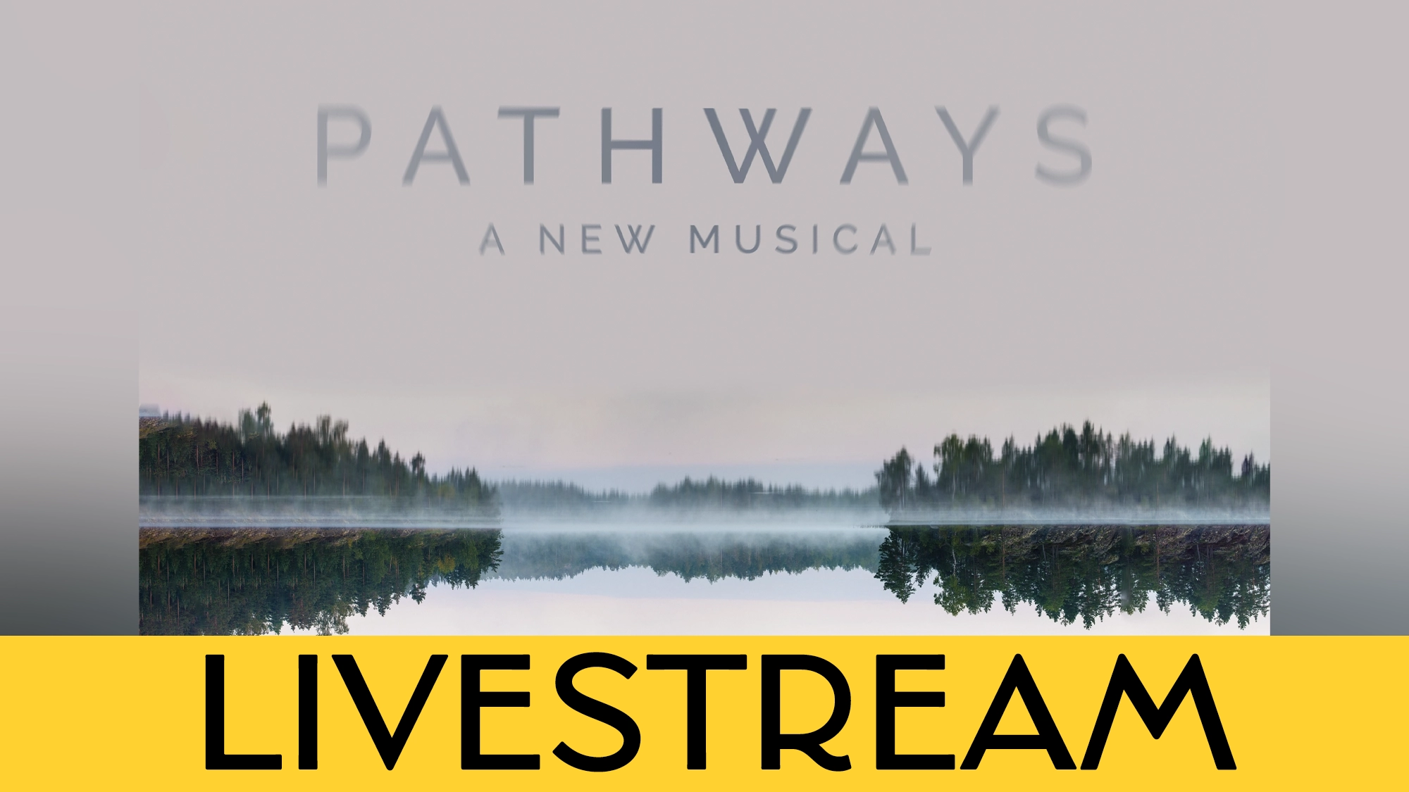 Poster reads “PATHWAYS: A NEW MUSICAL” above a misty lake with treeline reflections. Bottom third is a bold yellow banner with large black text, “LIVESTREAM.” Showcasing Pathways musical by Ethan Clark Davis and Ryan P. Kennedy in a modern, serene style.