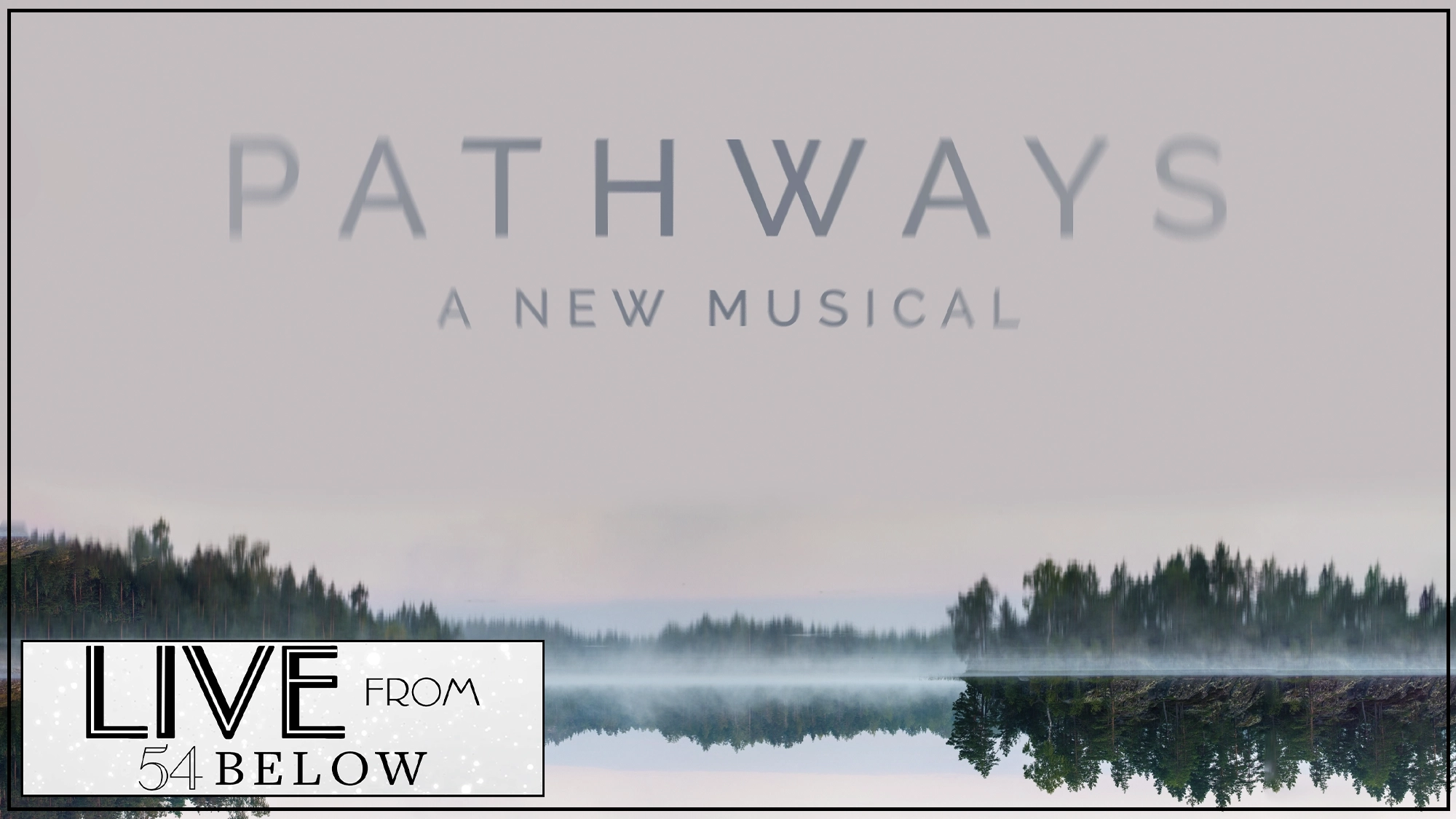 Text reads “PATHWAYS: A NEW MUSICAL” over a blurred treeline reflected on a calm lake, evoking a calm and artistic feel. A silver glitter box says “LIVE FROM 54 BELOW.” Featuring music by Ryan P. Kennedy and Ethan Clark Davis.