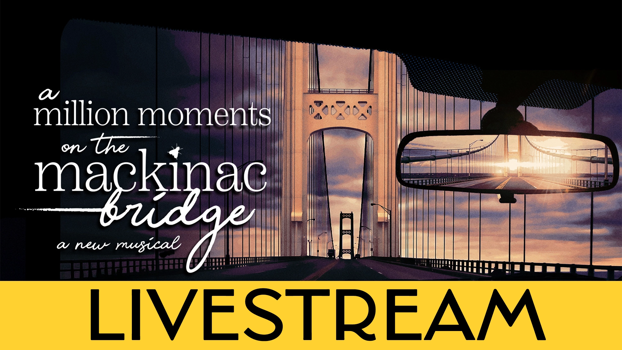 The Mackinac Bridge stretches toward a sunset, viewed through a car windshield with the bridge reflected in the rearview mirror. Text on the left promotes a new musical about the bridge, with a yellow “LIVESTREAM” banner at the bottom.