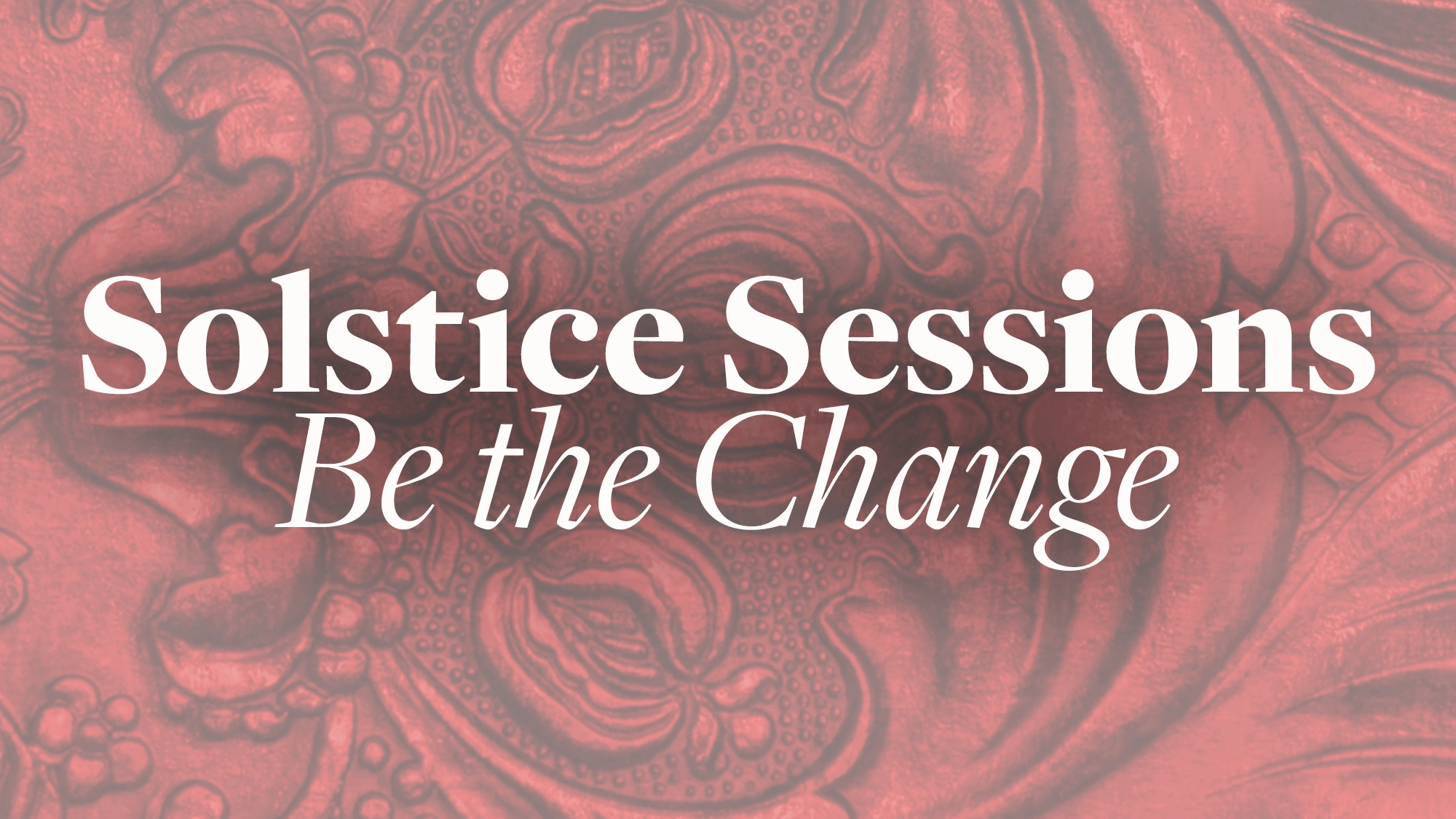 The text “Solstice Sessions Be the Change” in white font over a muted pink, ornate floral-patterned background.