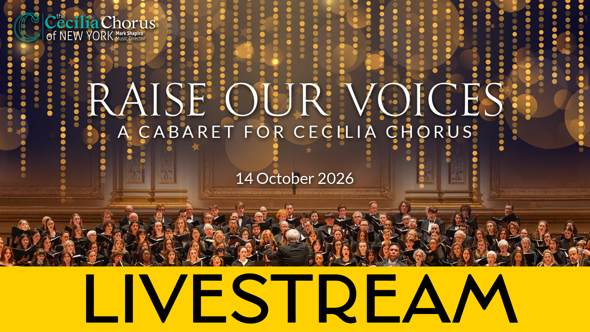 A large choir performs on stage beneath shimmering golden lights. The text reads: “The Cecilia Chorus of New York, Raise Our Voices: A Cabaret for Cecilia Chorus, 14 October 2026, Livestream.”
